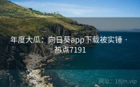 年度大瓜：向日葵app下载被实锤 · 热点7191