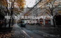 明星八卦：黄金网站app传出绯闻 · 爆笑2008